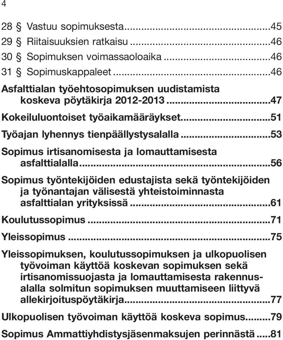 ..56 Sopimus työntekijöiden edustajista sekä työntekijöiden ja työnantajan välisestä yhteistoiminnasta asfalttialan yrityksissä...61 Koulutussopimus...71 Yleissopimus.