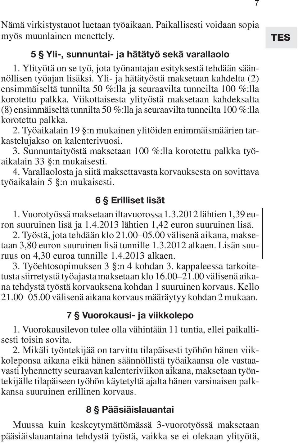 Yli- ja hätätyöstä maksetaan kahdelta (2) ensimmäiseltä tunnilta 50 %:lla ja seuraavilta tunneilta 100 %:lla korotettu palkka.
