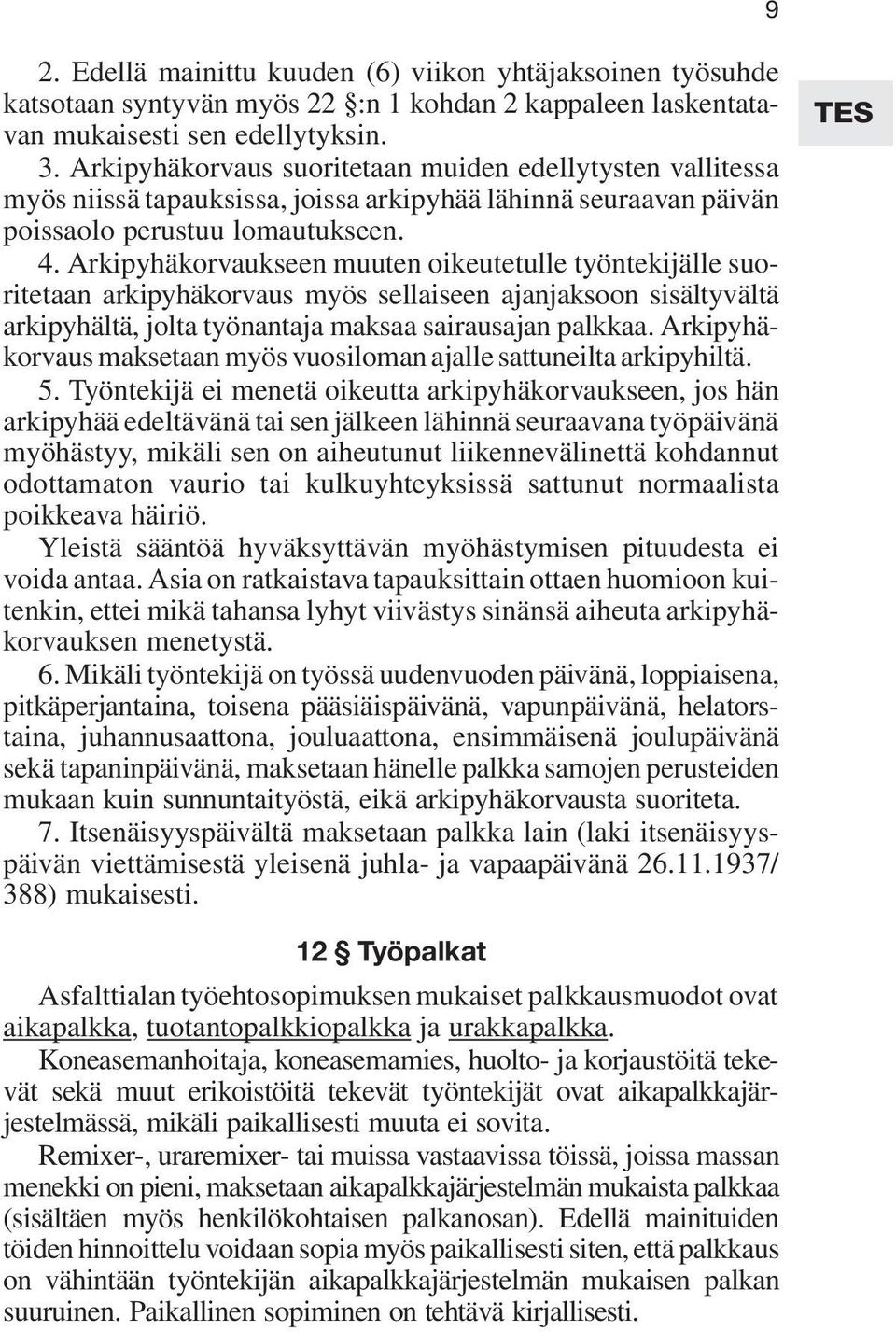 Arkipyhäkorvaukseen muuten oikeutetulle työntekijälle suoritetaan arkipyhäkorvaus myös sellaiseen ajanjaksoon sisältyvältä arkipyhältä, jolta työnantaja maksaa sairausajan palkkaa.
