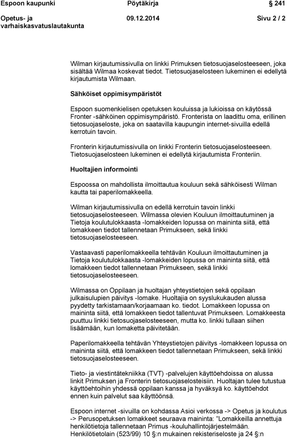 Fronterista on laadittu oma, erillinen tietosuojaseloste, joka on saatavilla kaupungin internet-sivuilla edellä kerrotuin tavoin.