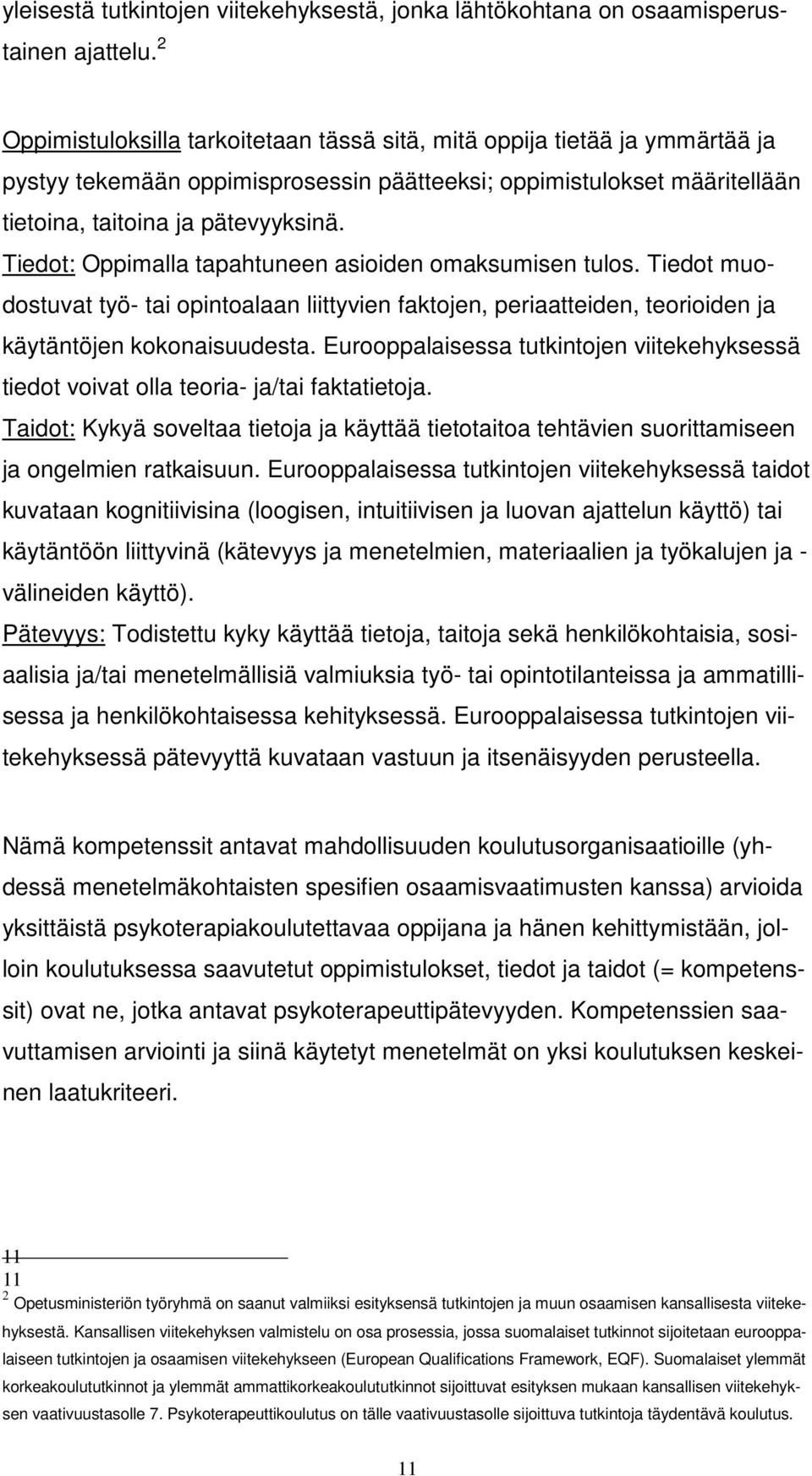 Tiedot: Oppimalla tapahtuneen asioiden omaksumisen tulos. Tiedot muodostuvat työ- tai opintoalaan liittyvien faktojen, periaatteiden, teorioiden ja käytäntöjen kokonaisuudesta.