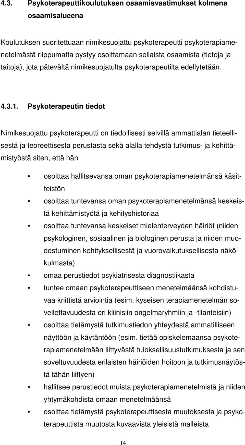 Psykoterapeutin tiedot Nimikesuojattu psykoterapeutti on tiedollisesti selvillä ammattialan tieteellisestä ja teoreettisesta perustasta sekä alalla tehdystä tutkimus- ja kehittämistyöstä siten, että