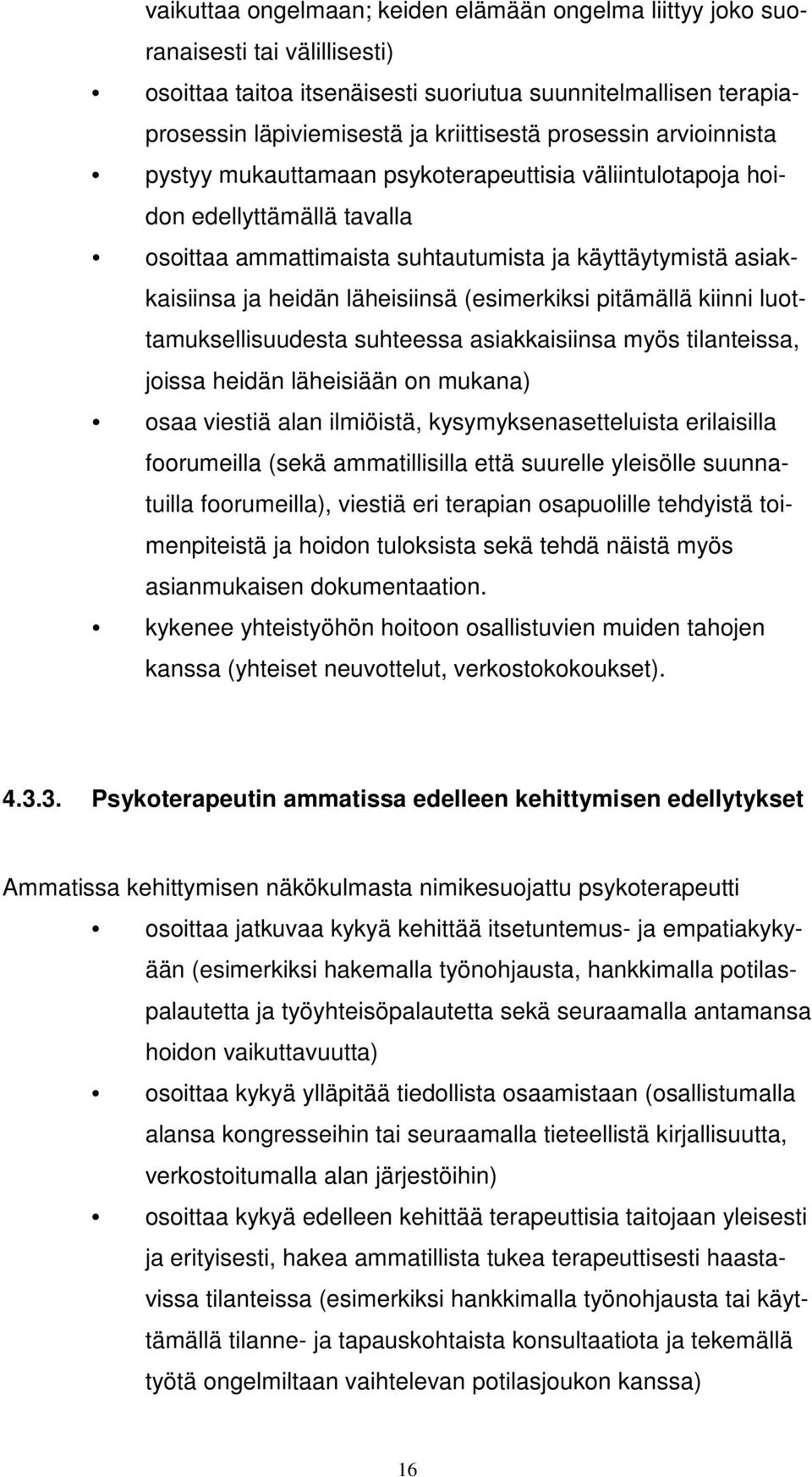 läheisiinsä (esimerkiksi pitämällä kiinni luottamuksellisuudesta suhteessa asiakkaisiinsa myös tilanteissa, joissa heidän läheisiään on mukana) osaa viestiä alan ilmiöistä, kysymyksenasetteluista