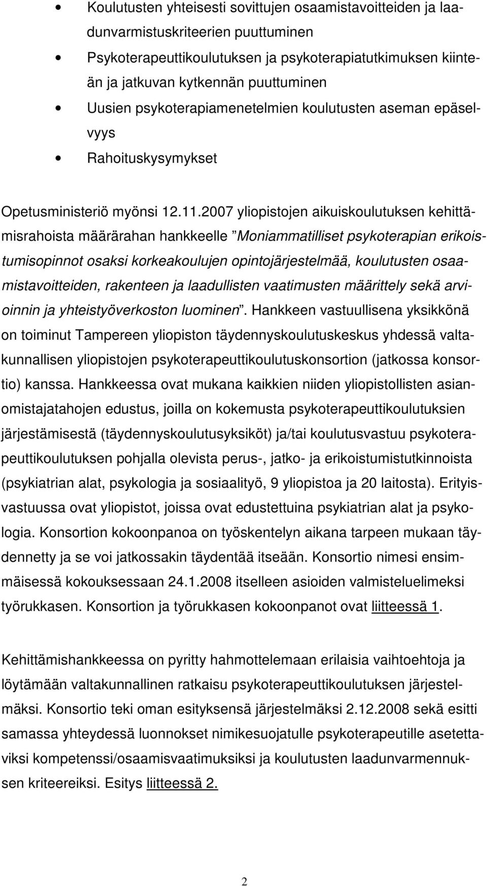 2007 yliopistojen aikuiskoulutuksen kehittämisrahoista määrärahan hankkeelle Moniammatilliset psykoterapian erikoistumisopinnot osaksi korkeakoulujen opintojärjestelmää, koulutusten