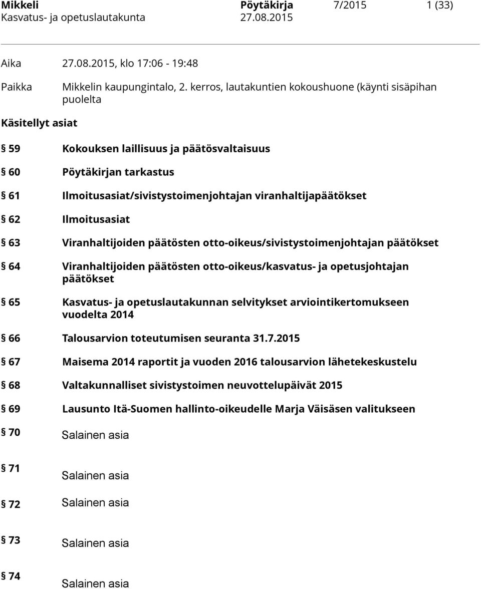 viranhaltijapäätökset 62 Ilmoitusasiat 63 Viranhaltijoiden päätösten otto-oikeus/sivistystoimenjohtajan päätökset 64 Viranhaltijoiden päätösten otto-oikeus/kasvatus- ja opetusjohtajan päätökset 65