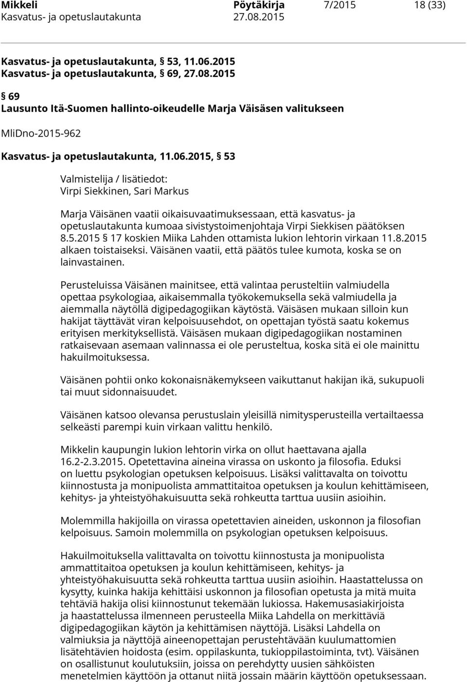 päätöksen 8.5.2015 17 koskien Miika Lahden ottamista lukion lehtorin virkaan 11.8.2015 alkaen toistaiseksi. Väisänen vaatii, että päätös tulee kumota, koska se on lainvastainen.