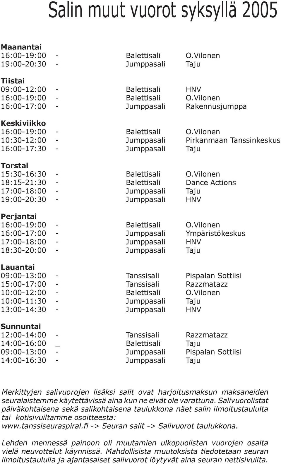 Vilonen 10:30-12:00 - Jumppasali Pirkanmaan Tanssinkeskus 16:00-17:30 - Jumppasali Taju Torstai 15:30-16:30 - Balettisali O.