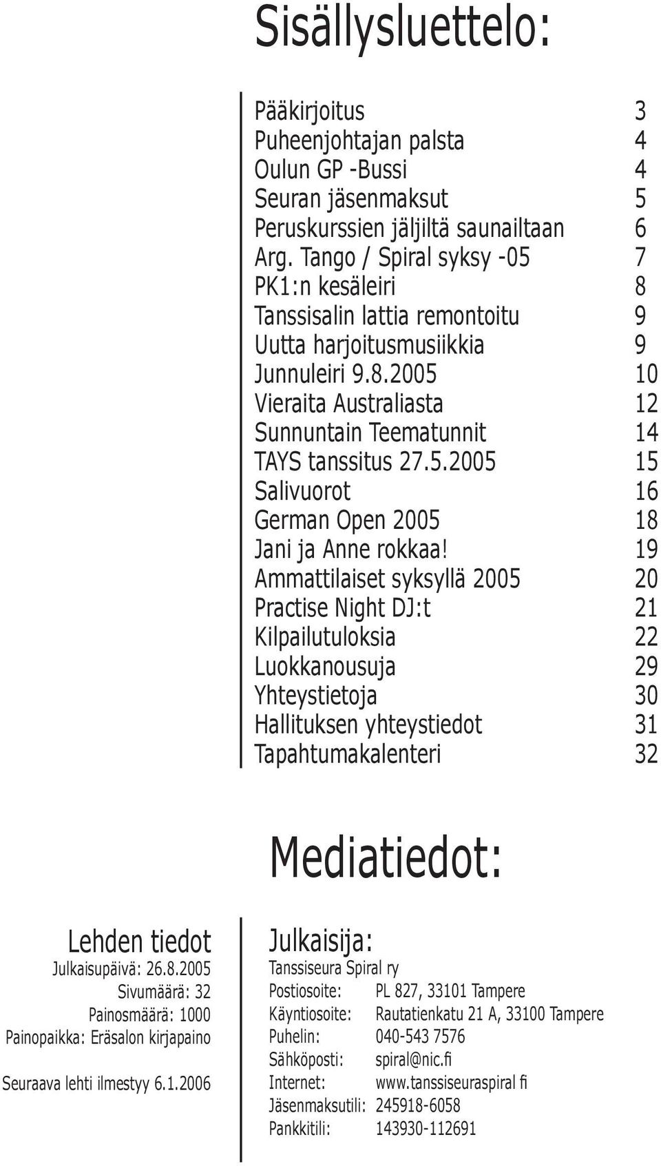 19 Ammattilaiset syksyllä 2005 20 Practise Night DJ:t 21 Kilpailutuloksia 22 Luokkanousuja 29 Yhteystietoja 30 Hallituksen yhteystiedot 31 Tapahtumakalenteri 32 Mediatiedot: Lehden tiedot