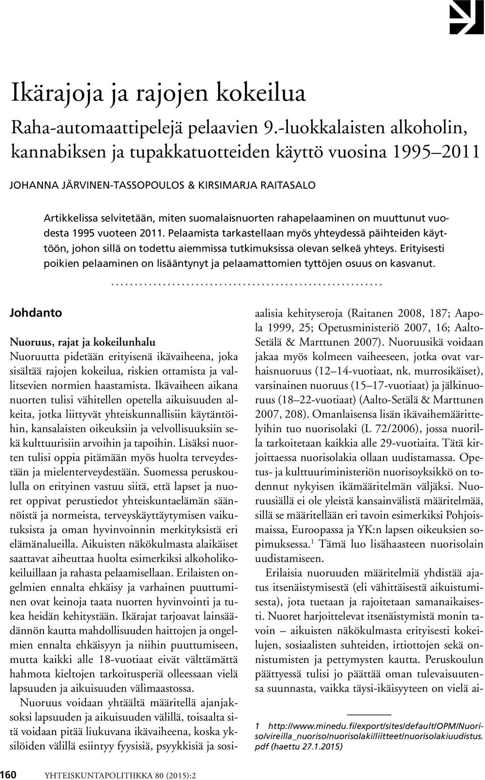 on muuttunut vuodesta 1995 vuoteen 11. Pelaamista tarkastellaan myös yhteydessä päihteiden käyttöön, johon sillä on todettu aiemmissa tutkimuksissa olevan selkeä yhteys.