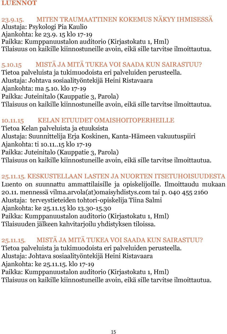 10.11.15 KELAN ETUUDET OMAISHOITOPERHEILLE Tietoa Kelan palveluista ja etuuksista Alustaja: Suunnittelija Erja Koskinen, Kanta-Hämeen vakuutuspiiri Ajankohta: ti 10.11..15 klo 17-19 Paikka: Juteinitalo (Kauppatie 3, Parola) Tilaisuus on kaikille kiinnostuneille avoin, eikä sille tarvitse ilmoittautua.