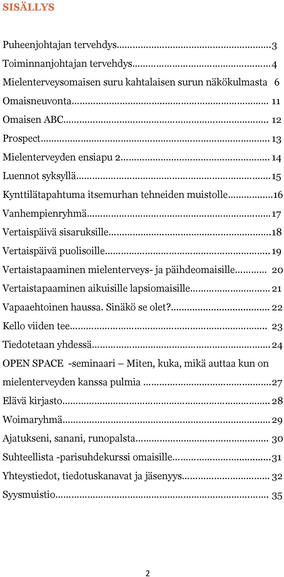 . 19 Vertaistapaaminen mielenterveys- ja päihdeomaisille 20 Vertaistapaaminen aikuisille lapsiomaisille 21 Vapaaehtoinen haussa. Sinäkö se olet?... 22 Kello viiden tee.. 23 Tiedotetaan yhdessä.