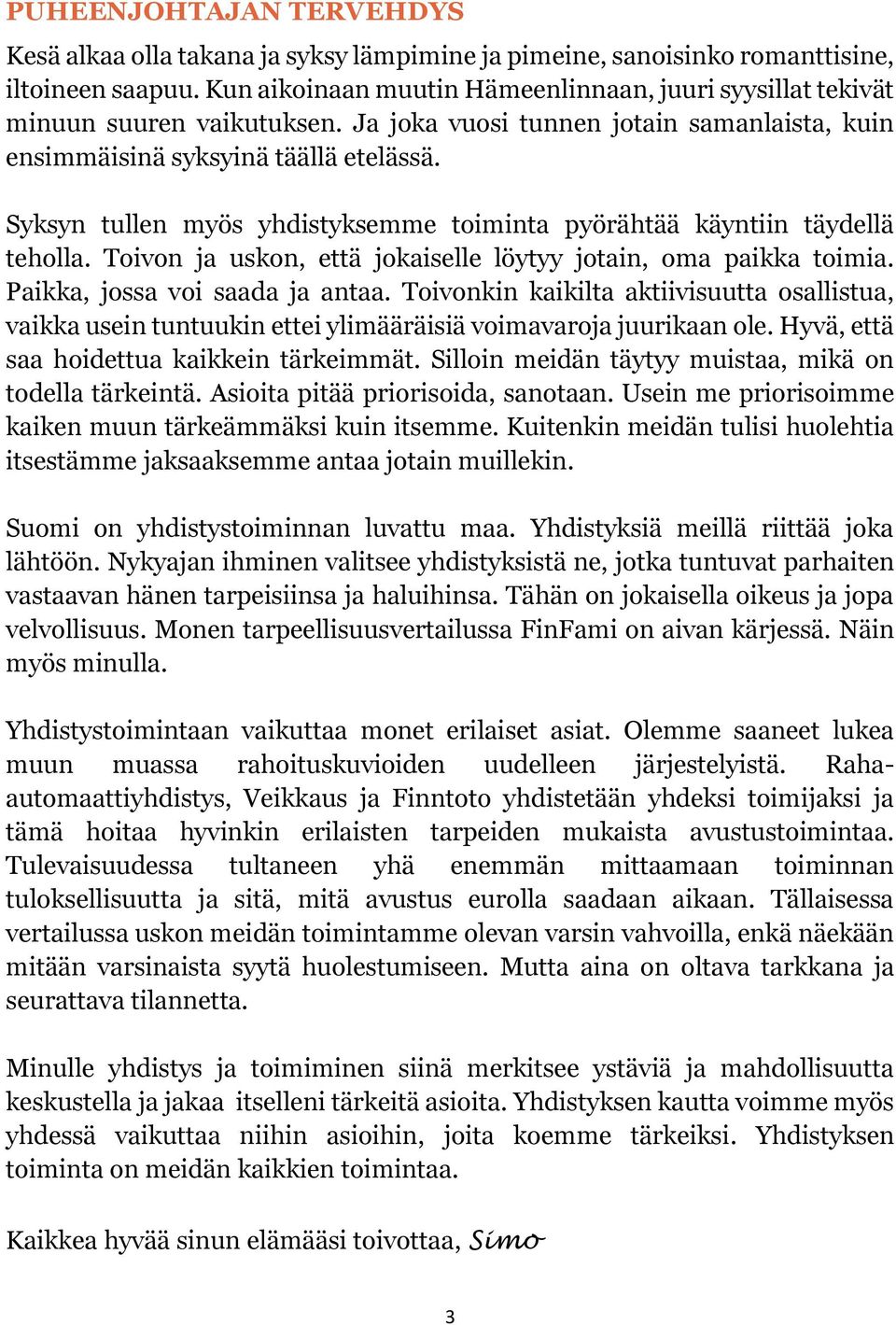 Syksyn tullen myös yhdistyksemme toiminta pyörähtää käyntiin täydellä teholla. Toivon ja uskon, että jokaiselle löytyy jotain, oma paikka toimia. Paikka, jossa voi saada ja antaa.