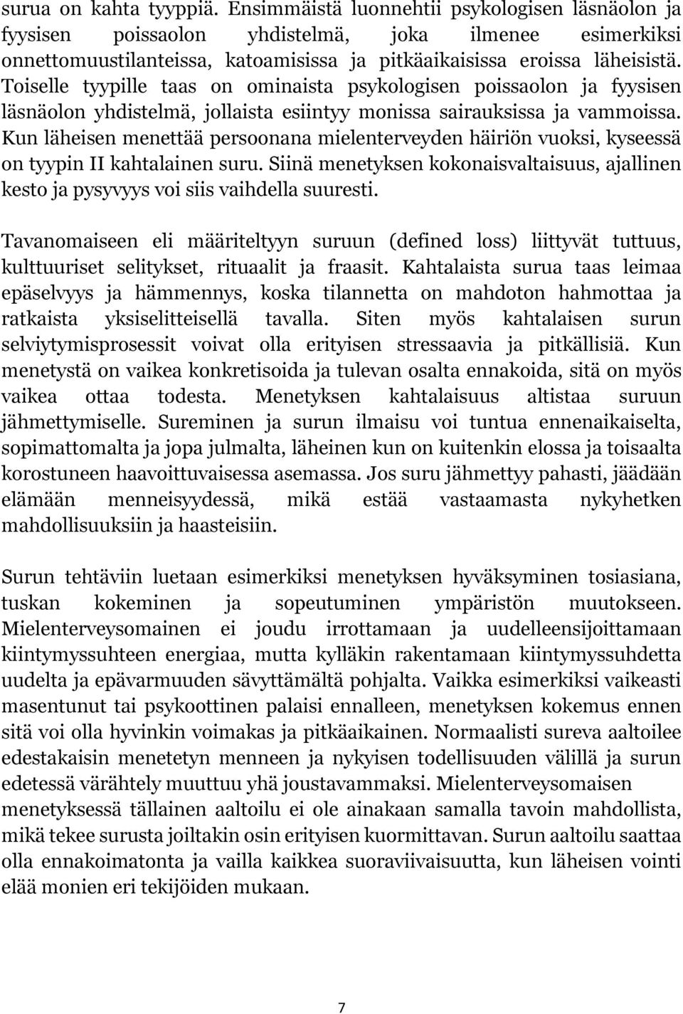 Toiselle tyypille taas on ominaista psykologisen poissaolon ja fyysisen läsnäolon yhdistelmä, jollaista esiintyy monissa sairauksissa ja vammoissa.