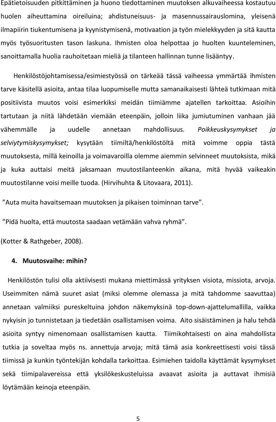 Ihmisten oloa helpottaa jo huolten kuunteleminen, sanoittamalla huolia rauhoitetaan mieliä ja tilanteen hallinnan tunne lisääntyy.