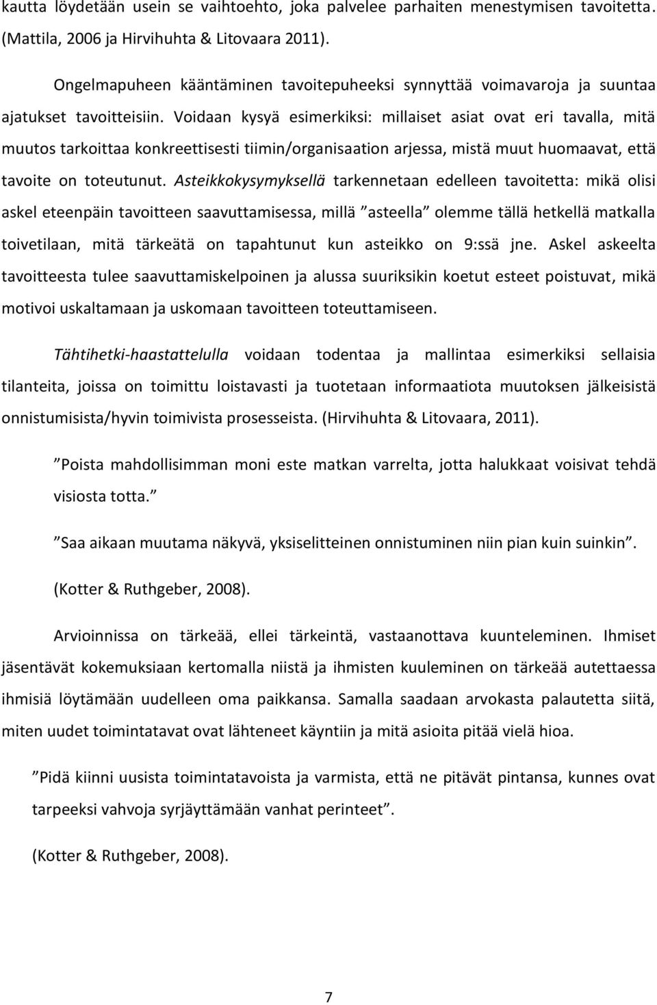 Voidaan kysyä esimerkiksi: millaiset asiat ovat eri tavalla, mitä muutos tarkoittaa konkreettisesti tiimin/organisaation arjessa, mistä muut huomaavat, että tavoite on toteutunut.