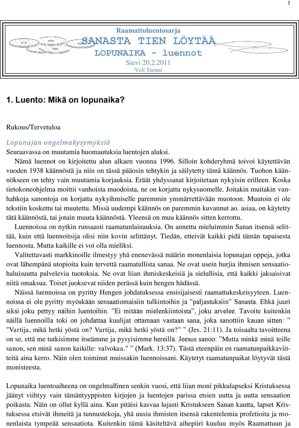 Silloin kohderyhmä toivoi käytettävän vuoden 1938 käännöstä ja niin on tässä pääosin tehtykin ja säilytetty tämä käännös. Tuohon käännökseen on tehty vain muutamia korjauksia.