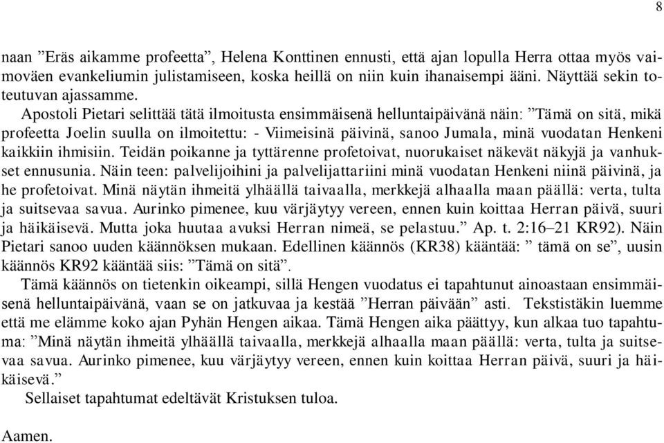 Apostoli Pietari selittää tätä ilmoitusta ensimmäisenä helluntaipäivänä näin: Tämä on sitä, mikä profeetta Joelin suulla on ilmoitettu: - Viimeisinä päivinä, sanoo Jumala, minä vuodatan Henkeni