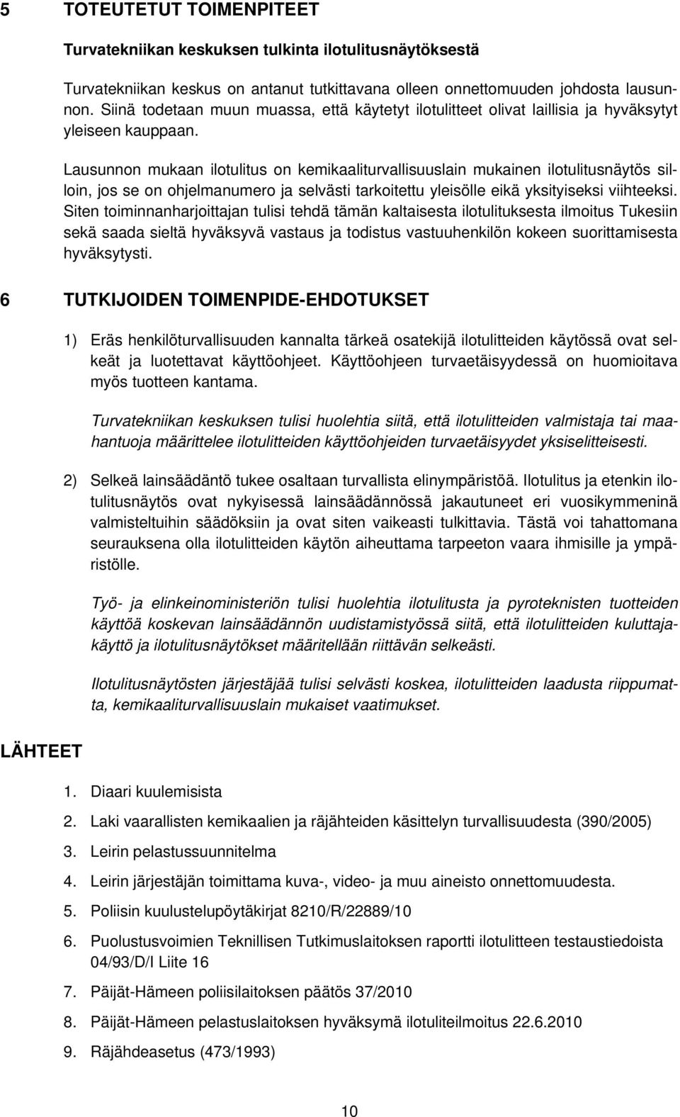 Lausunnon mukaan ilotulitus on kemikaaliturvallisuuslain mukainen ilotulitusnäytös silloin, jos se on ohjelmanumero ja selvästi tarkoitettu yleisölle eikä yksityiseksi viihteeksi.