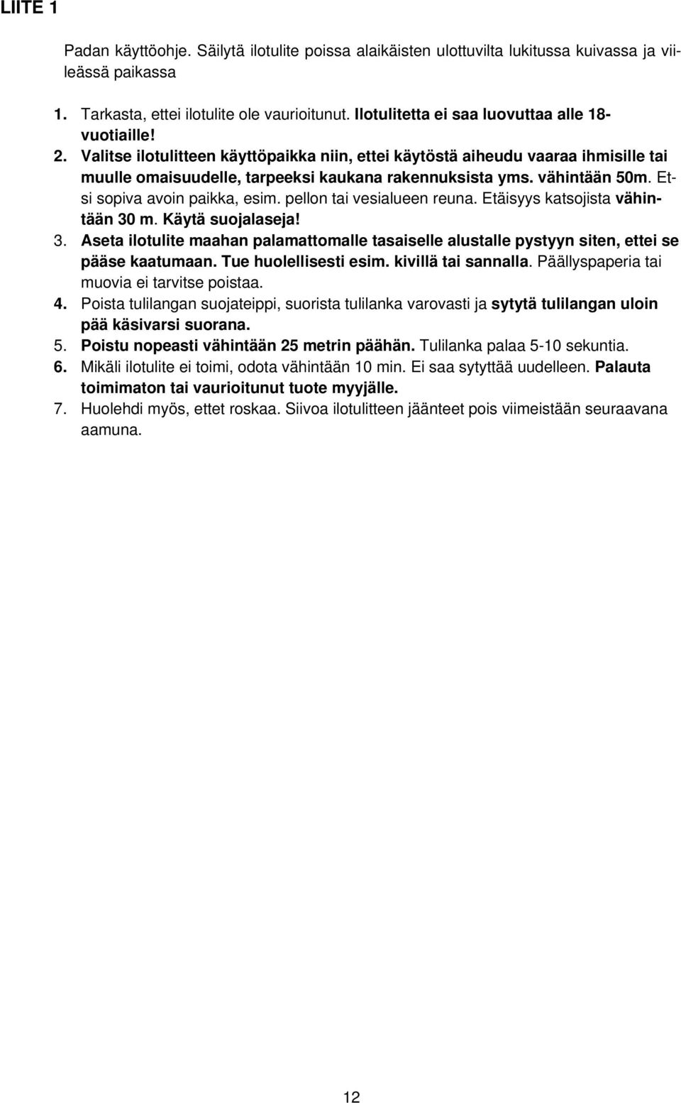 vähintään 50m. Etsi sopiva avoin paikka, esim. pellon tai vesialueen reuna. Etäisyys katsojista vähintään 30