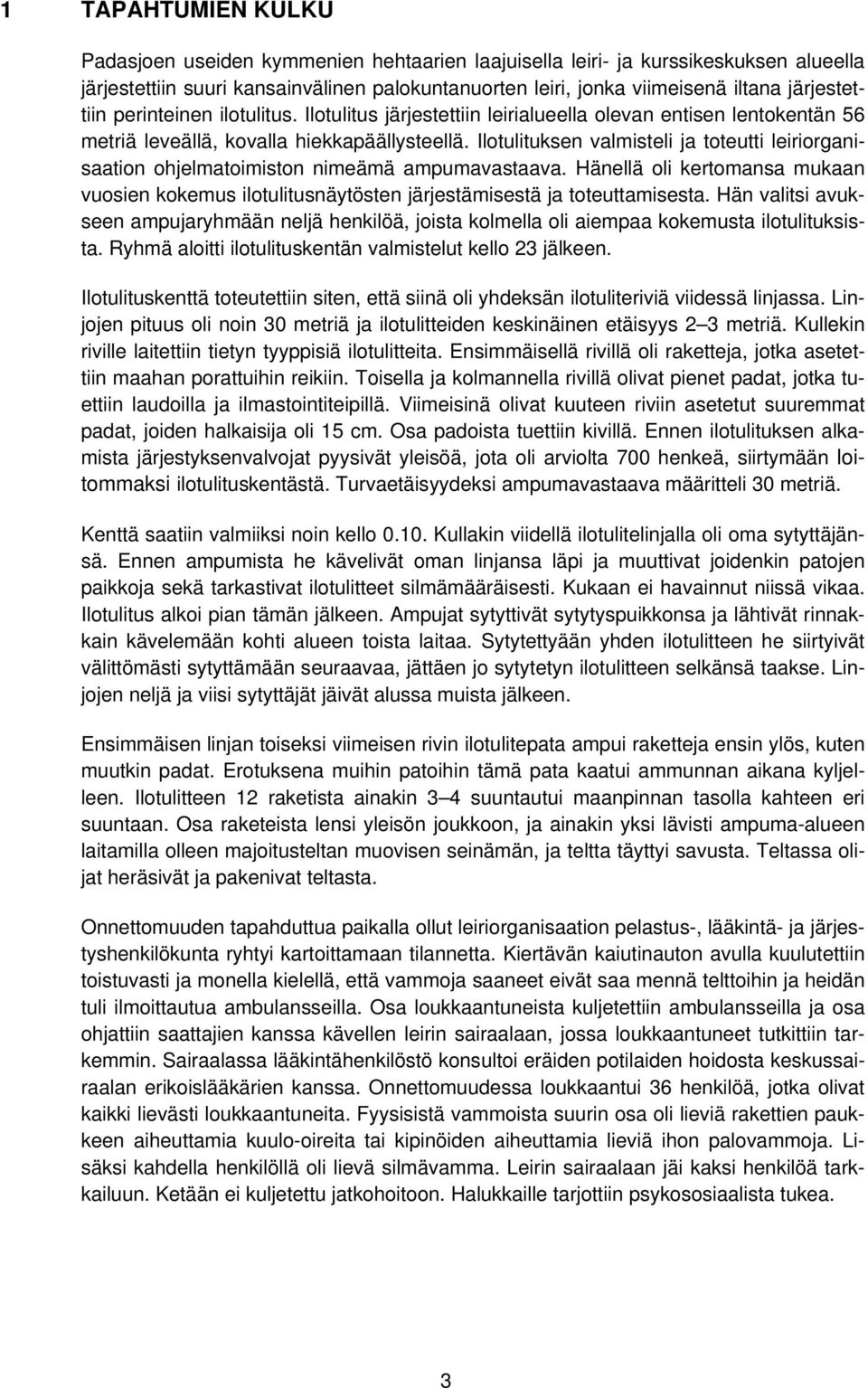 Ilotulituksen valmisteli ja toteutti leiriorganisaation ohjelmatoimiston nimeämä ampumavastaava. Hänellä oli kertomansa mukaan vuosien kokemus ilotulitusnäytösten järjestämisestä ja toteuttamisesta.