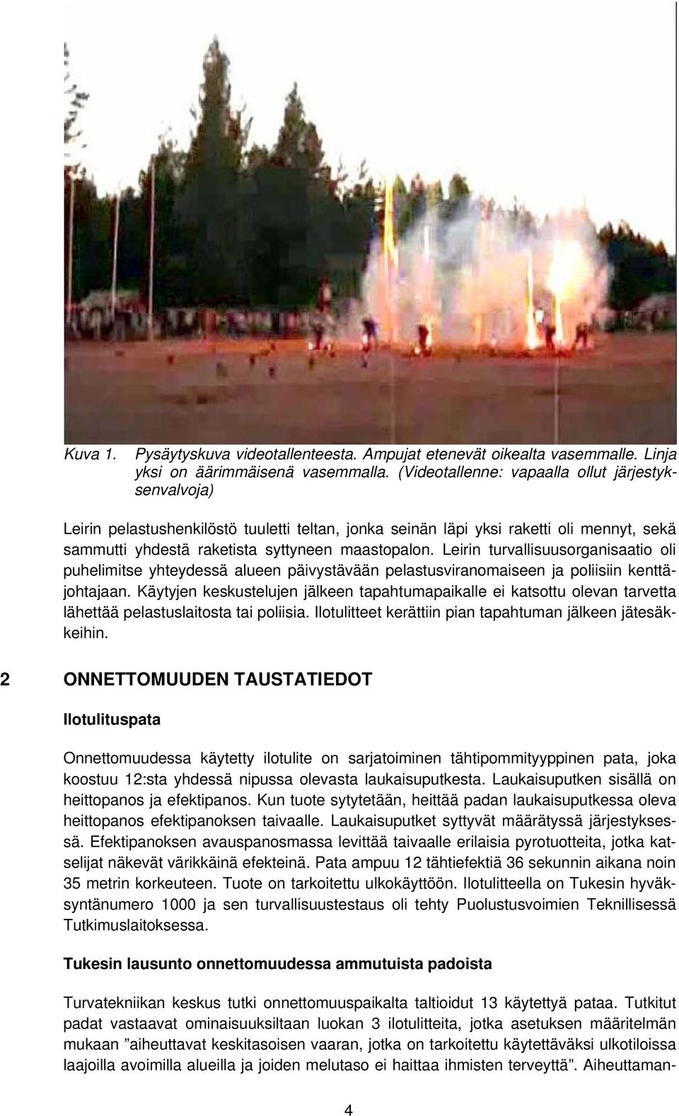 Leirin turvallisuusorganisaatio oli puhelimitse yhteydessä alueen päivystävään pelastusviranomaiseen ja poliisiin kenttäjohtajaan.