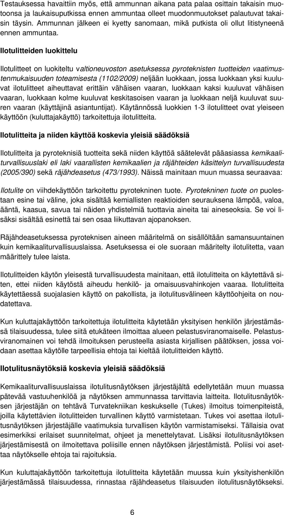 Ilotulitteiden luokittelu Ilotulitteet on luokiteltu valtioneuvoston asetuksessa pyroteknisten tuotteiden vaatimustenmukaisuuden toteamisesta (1102/2009) neljään luokkaan, jossa luokkaan yksi