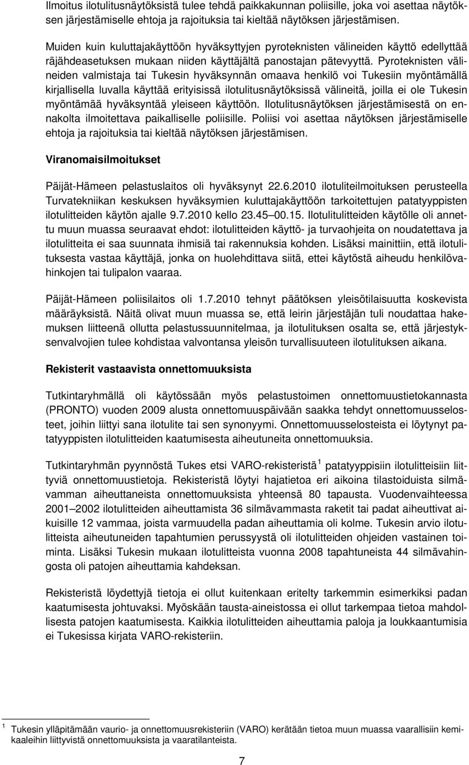 Pyroteknisten välineiden valmistaja tai Tukesin hyväksynnän omaava henkilö voi Tukesiin myöntämällä kirjallisella luvalla käyttää erityisissä ilotulitusnäytöksissä välineitä, joilla ei ole Tukesin