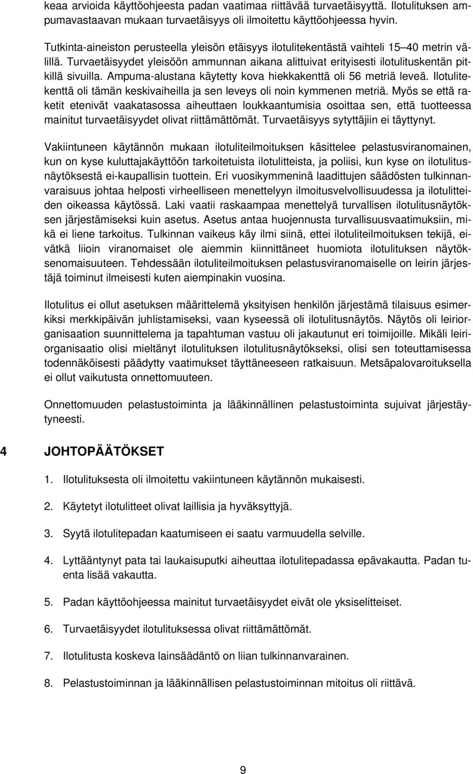 Ampuma-alustana käytetty kova hiekkakenttä oli 56 metriä leveä. Ilotulitekenttä oli tämän keskivaiheilla ja sen leveys oli noin kymmenen metriä.