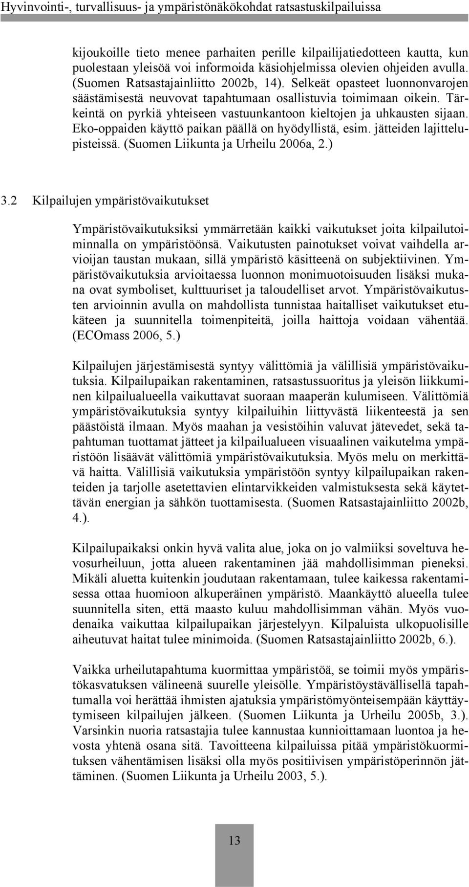 Eko-oppaiden käyttö paikan päällä on hyödyllistä, esim. jätteiden lajittelupisteissä. (Suomen Liikunta ja Urheilu 2006a, 2.) 3.