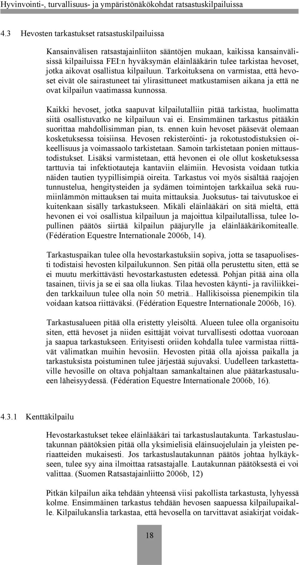 Kaikki hevoset, jotka saapuvat kilpailutalliin pitää tarkistaa, huolimatta siitä osallistuvatko ne kilpailuun vai ei. Ensimmäinen tarkastus pitääkin suorittaa mahdollisimman pian, ts.