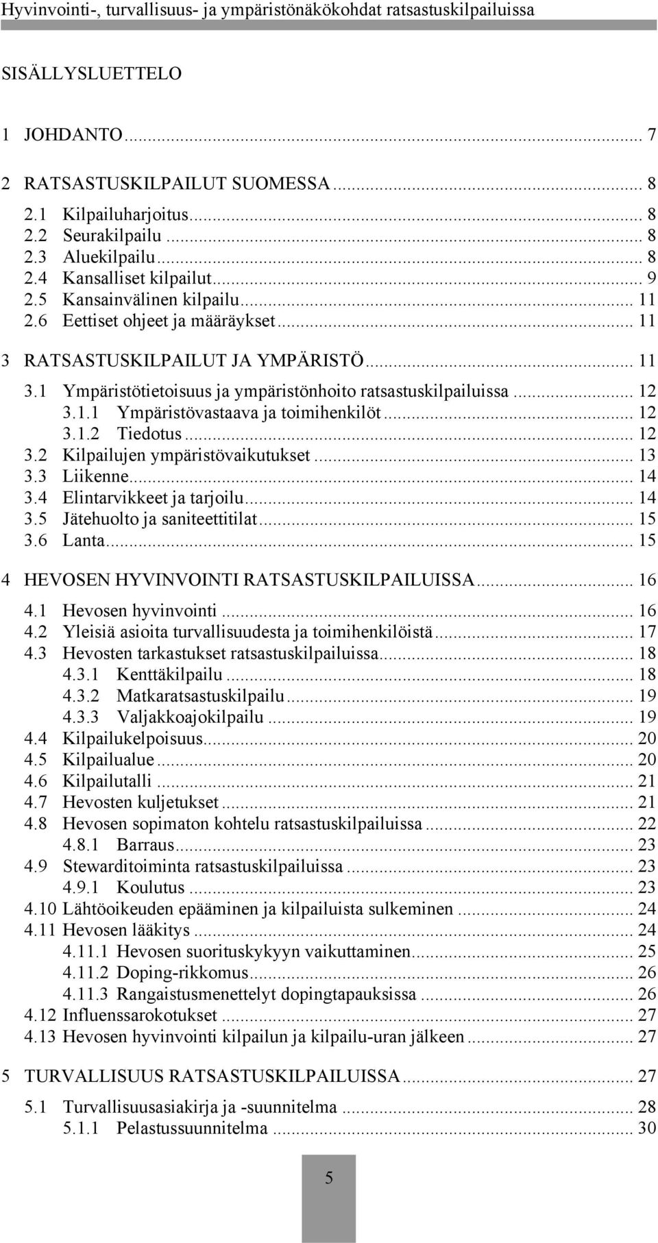 .. 12 3.1.2 Tiedotus... 12 3.2 Kilpailujen ympäristövaikutukset... 13 3.3 Liikenne... 14 3.4 Elintarvikkeet ja tarjoilu... 14 3.5 Jätehuolto ja saniteettitilat... 15 3.6 Lanta.