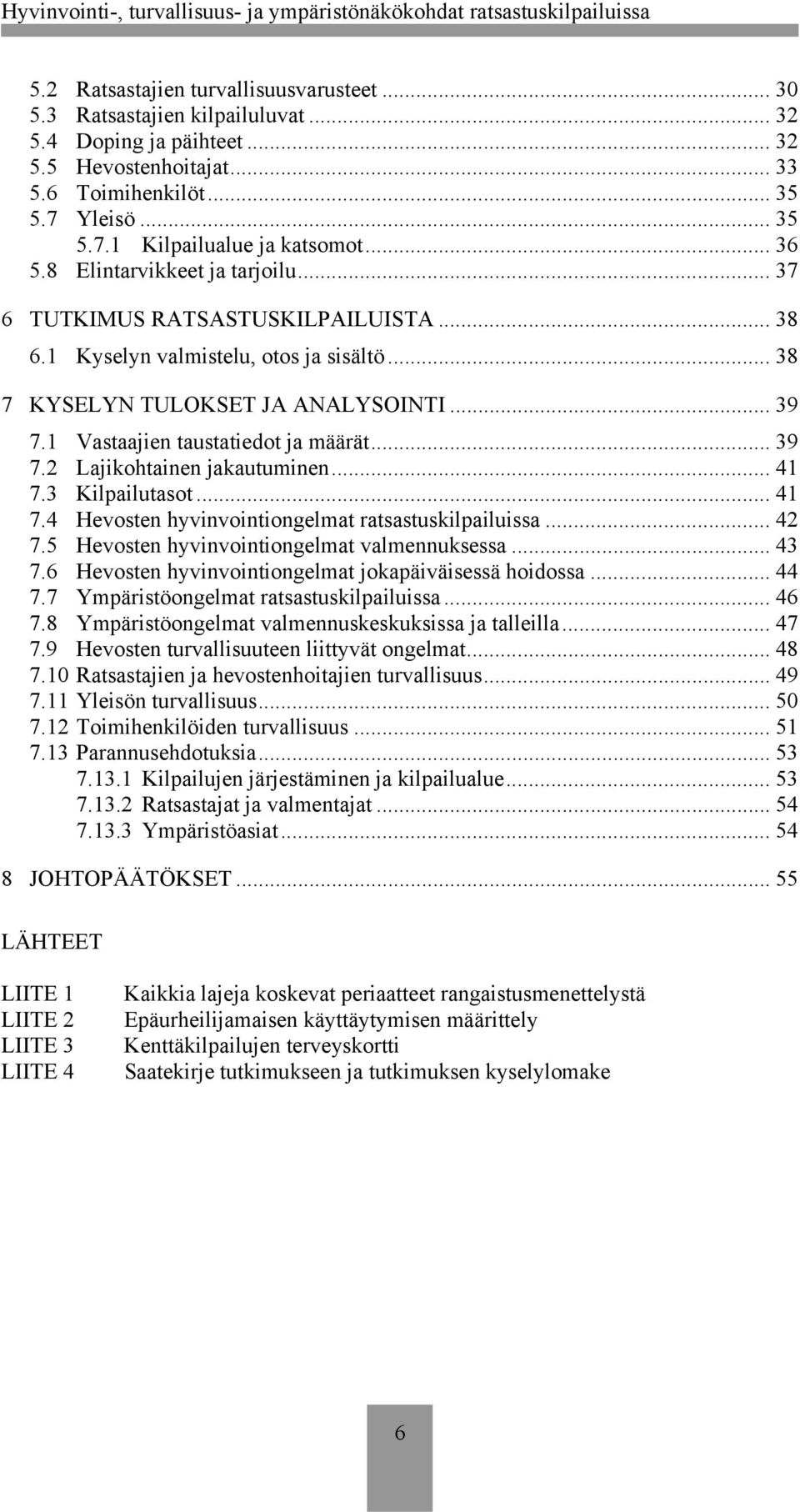 1 Vastaajien taustatiedot ja määrät... 39 7.2 Lajikohtainen jakautuminen... 41 7.3 Kilpailutasot... 41 7.4 Hevosten hyvinvointiongelmat ratsastuskilpailuissa... 42 7.