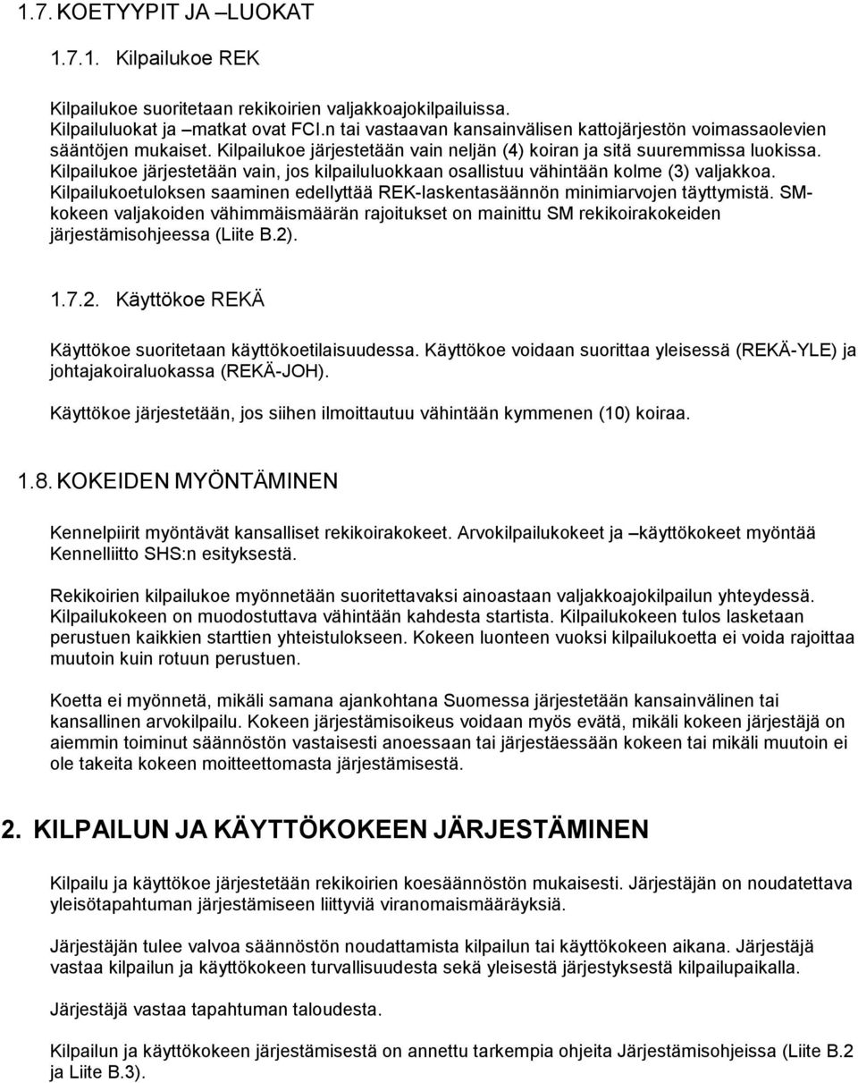 Kilpailukoe järjestetään vain, jos kilpailuluokkaan osallistuu vähintään kolme (3) valjakkoa. Kilpailukoetuloksen saaminen edellyttää REK-laskentasäännön minimiarvojen täyttymistä.