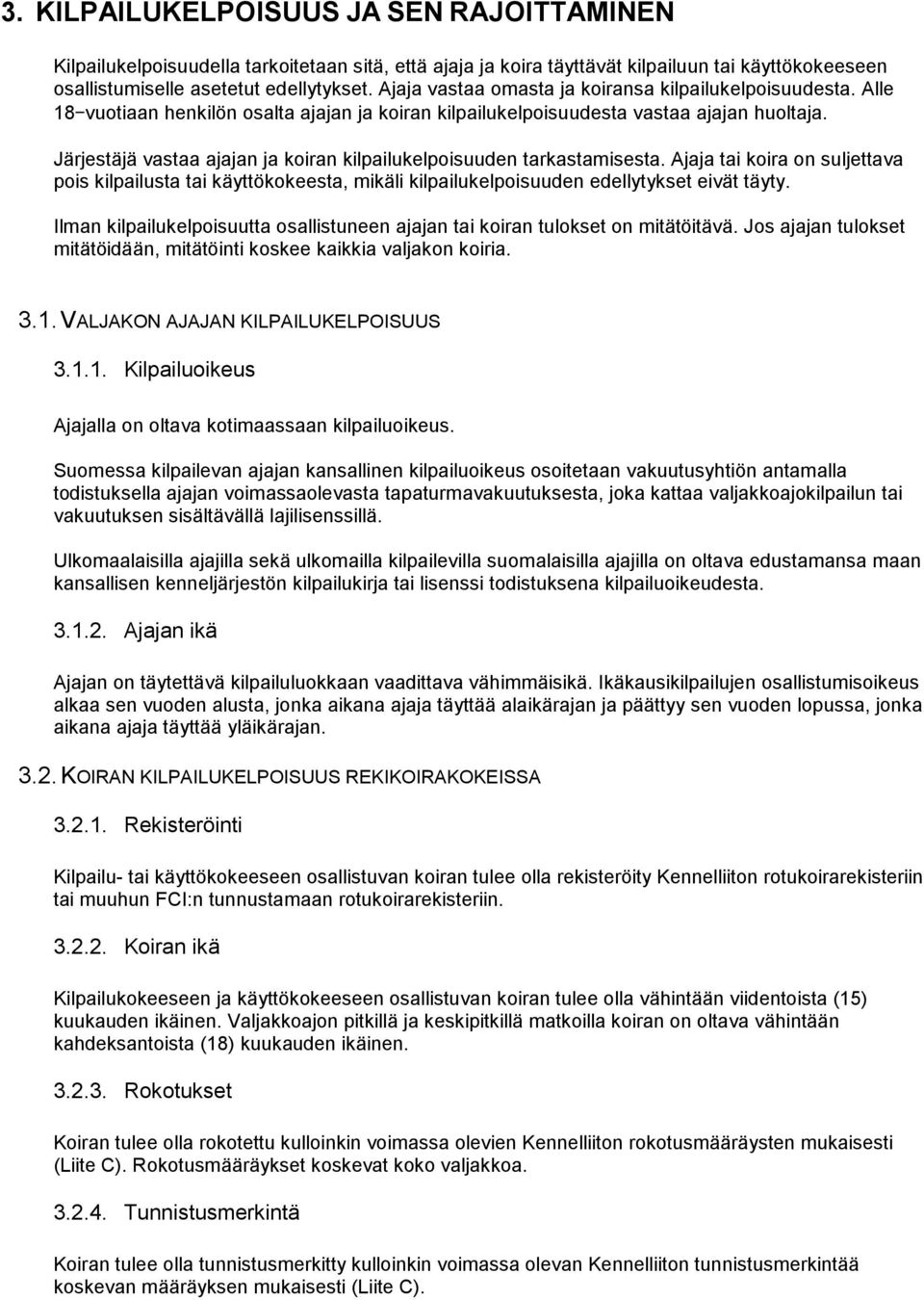 Järjestäjä vastaa ajajan ja koiran kilpailukelpoisuuden tarkastamisesta. Ajaja tai koira on suljettava pois kilpailusta tai käyttökokeesta, mikäli kilpailukelpoisuuden edellytykset eivät täyty.