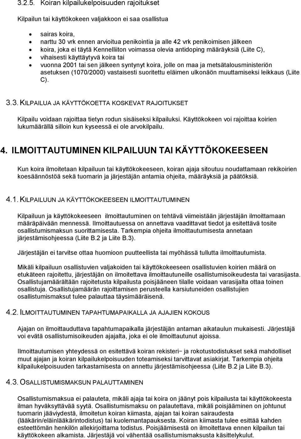 ei täytä Kennelliiton voimassa olevia antidoping määräyksiä (Liite C), vihaisesti käyttäytyvä koira tai vuonna 2001 tai sen jälkeen syntynyt koira, jolle on maa ja metsätalousministeriön asetuksen