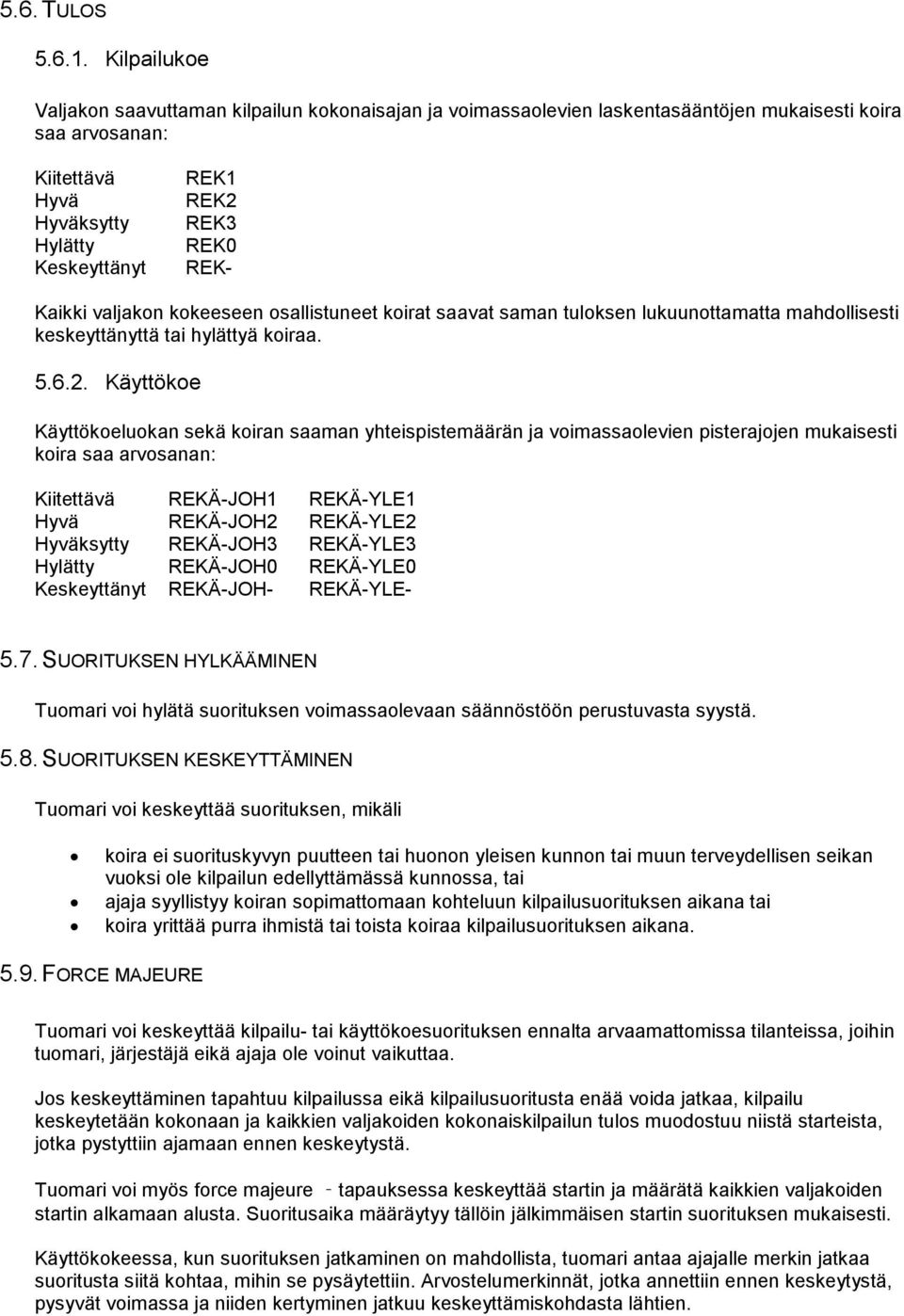 Kaikki valjakon kokeeseen osallistuneet koirat saavat saman tuloksen lukuunottamatta mahdollisesti keskeyttänyttä tai hylättyä koiraa. 5.6.2.