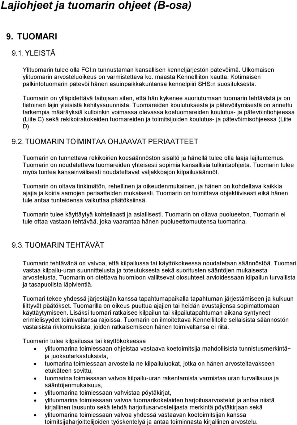 Tuomarin on ylläpidettävä taitojaan siten, että hän kykenee suoriutumaan tuomarin tehtävistä ja on tietoinen lajin yleisistä kehityssuunnista.