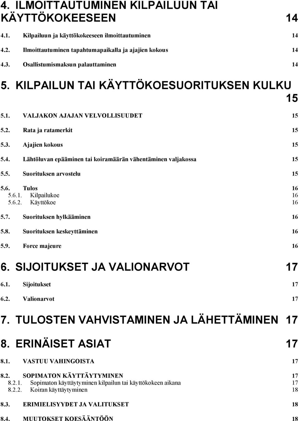 5. Suorituksen arvostelu 15 5.6. Tulos 16 5.6.1. Kilpailukoe 16 5.6.2. Käyttökoe 16 5.7. Suorituksen hylkääminen 16 5.8. Suorituksen keskeyttäminen 16 5.9. Force majeure 16 6.