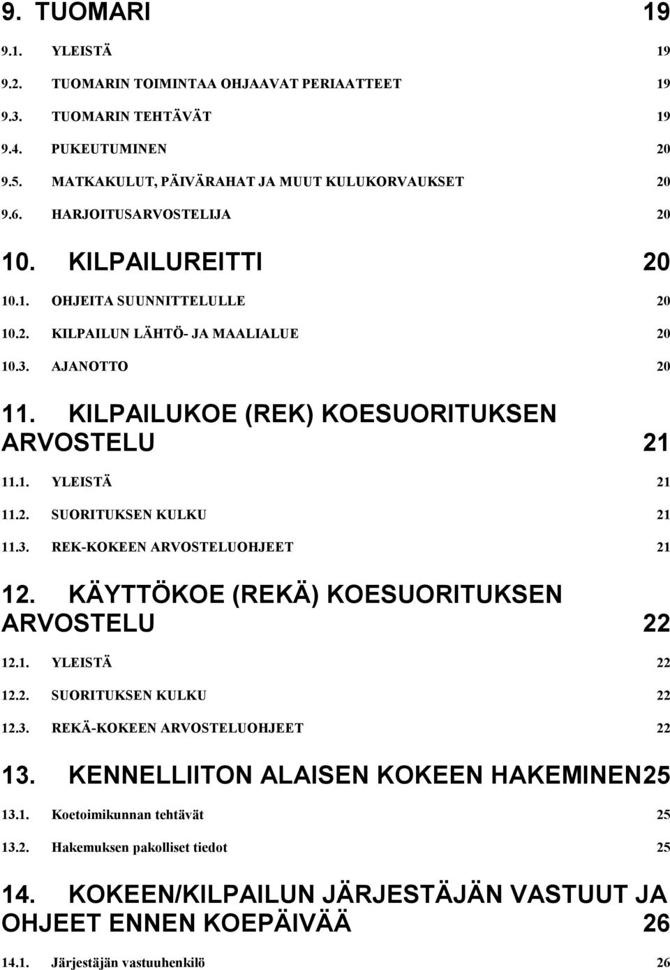 2. SUORITUKSEN KULKU 21 11.3. REK-KOKEEN ARVOSTELUOHJEET 21 12. KÄYTTÖKOE (REKÄ) KOESUORITUKSEN ARVOSTELU 22 12.1. YLEISTÄ 22 12.2. SUORITUKSEN KULKU 22 12.3. REKÄ-KOKEEN ARVOSTELUOHJEET 22 13.