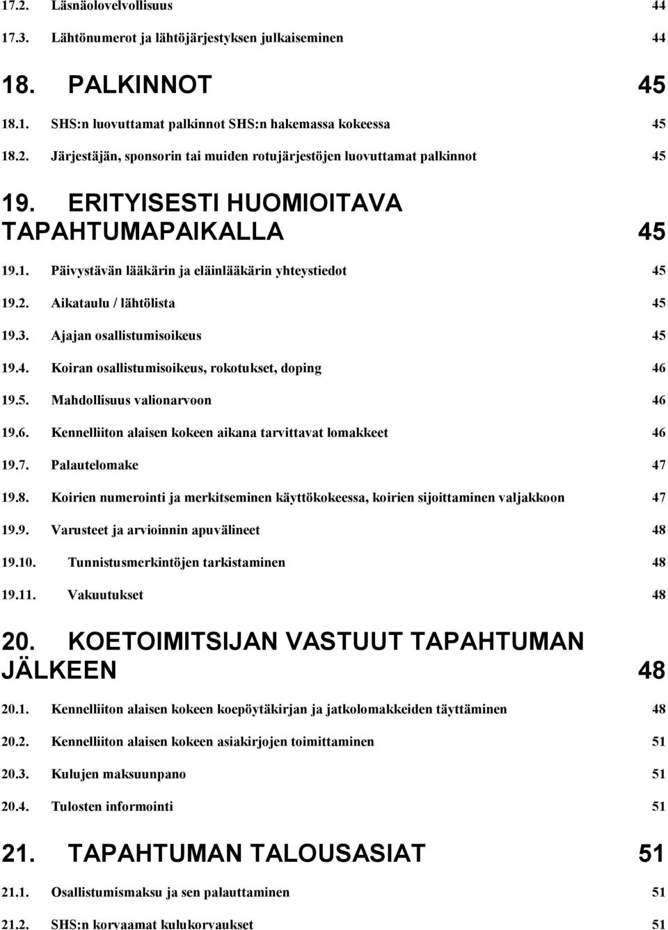 5. Mahdollisuus valionarvoon 46 19.6. Kennelliiton alaisen kokeen aikana tarvittavat lomakkeet 46 19.7. Palautelomake 47 19.8.