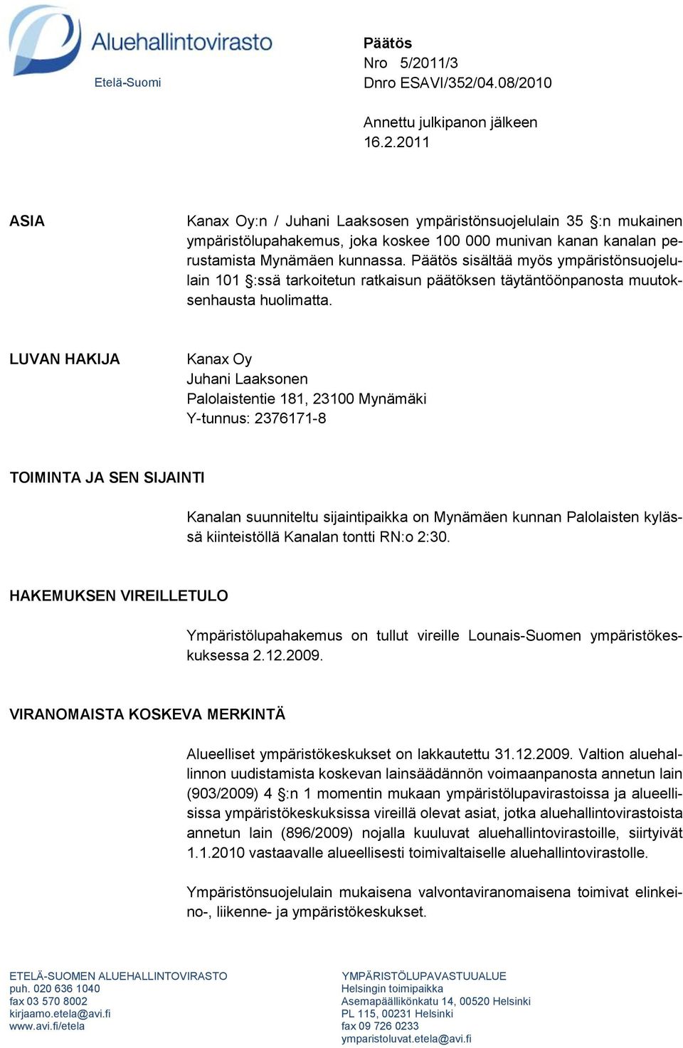 LUVAN HAKIJA Kanax Oy Juhani Laaksonen Palolaistentie 181, 23100 Mynämäki Y-tunnus: 2376171-8 TOIMINTA JA SEN SIJAINTI Kanalan suunniteltu sijaintipaikka on Mynämäen kunnan Palolaisten kylässä