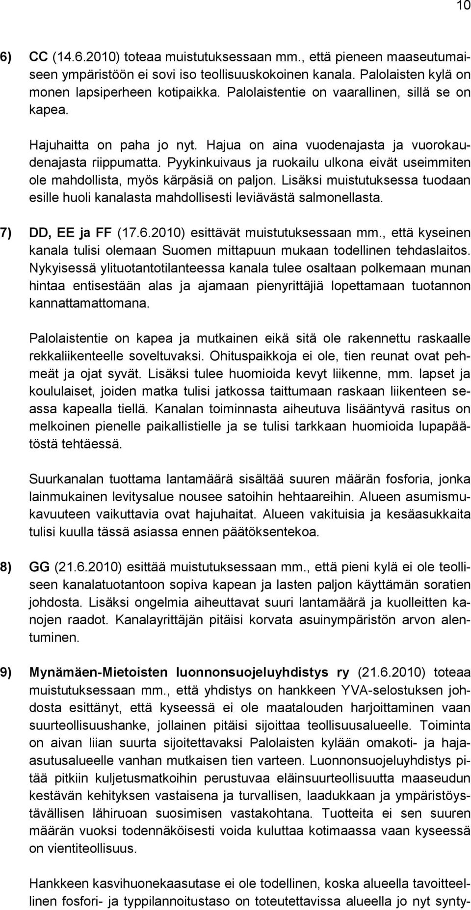 Pyykinkuivaus ja ruokailu ulkona eivät useimmiten ole mahdollista, myös kärpäsiä on paljon. Lisäksi muistutuksessa tuodaan esille huoli kanalasta mahdollisesti leviävästä salmonellasta.