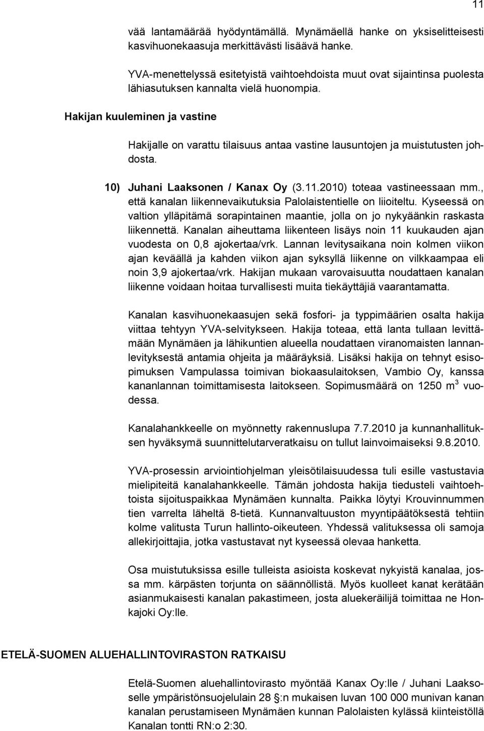 Hakijan kuuleminen ja vastine Hakijalle on varattu tilaisuus antaa vastine lausuntojen ja muistutusten johdosta. 10) Juhani Laaksonen / Kanax Oy (3.11.2010) toteaa vastineessaan mm.