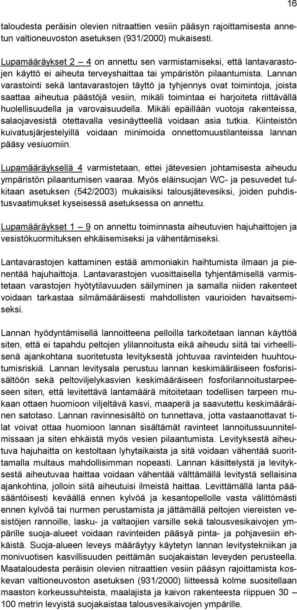 Lannan varastointi sekä lantavarastojen täyttö ja tyhjennys ovat toimintoja, joista saattaa aiheutua päästöjä vesiin, mikäli toimintaa ei harjoiteta riittävällä huolellisuudella ja varovaisuudella.