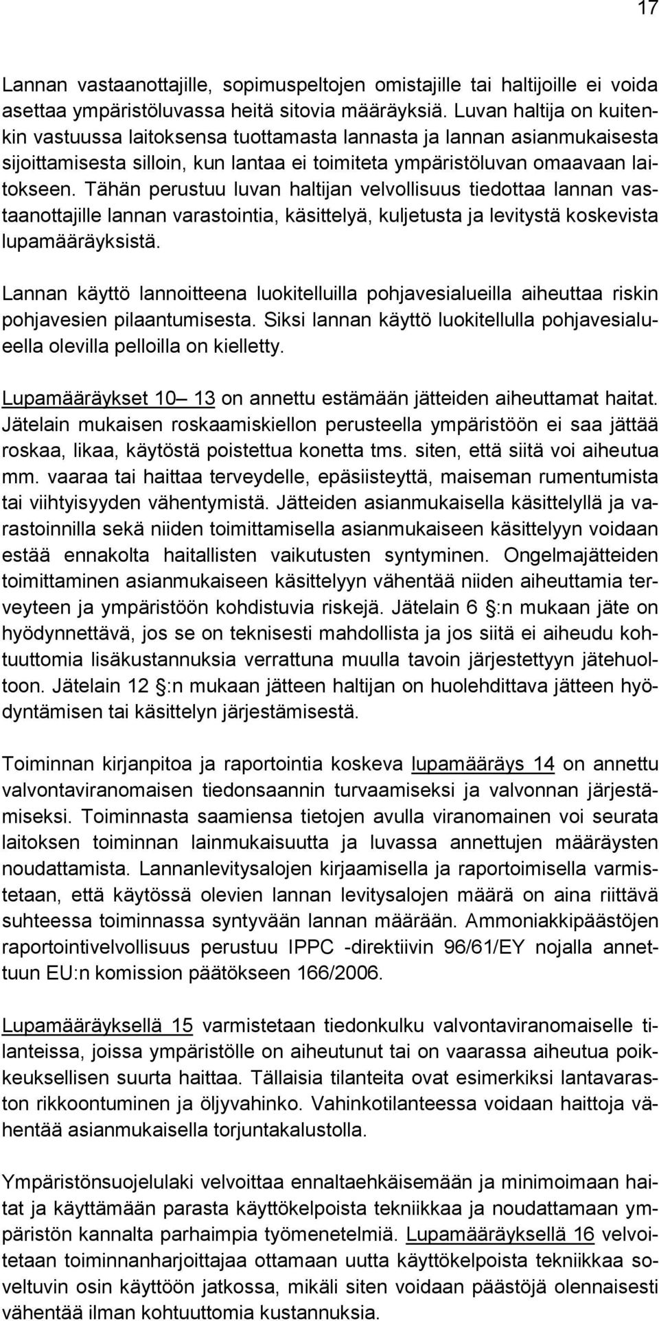 Tähän perustuu luvan haltijan velvollisuus tiedottaa lannan vastaanottajille lannan varastointia, käsittelyä, kuljetusta ja levitystä koskevista lupamääräyksistä.