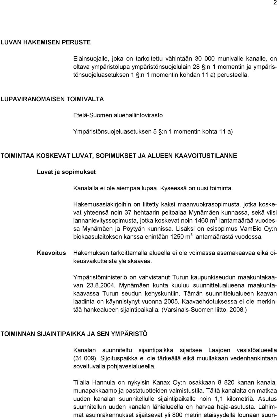 LUPAVIRANOMAISEN TOIMIVALTA Etelä-Suomen aluehallintovirasto Ympäristönsuojeluasetuksen 5 :n 1 momentin kohta 11 a) TOIMINTAA KOSKEVAT LUVAT, SOPIMUKSET JA ALUEEN KAAVOITUSTILANNE Luvat ja sopimukset