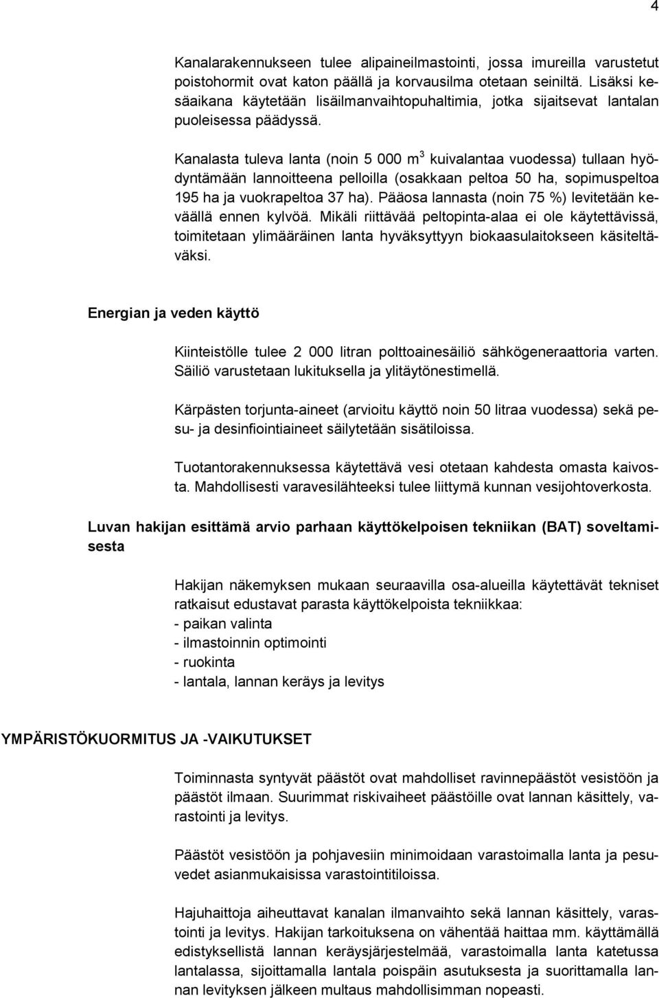 Kanalasta tuleva lanta (noin 5 000 m 3 kuivalantaa vuodessa) tullaan hyödyntämään lannoitteena pelloilla (osakkaan peltoa 50 ha, sopimuspeltoa 195 ha ja vuokrapeltoa 37 ha).