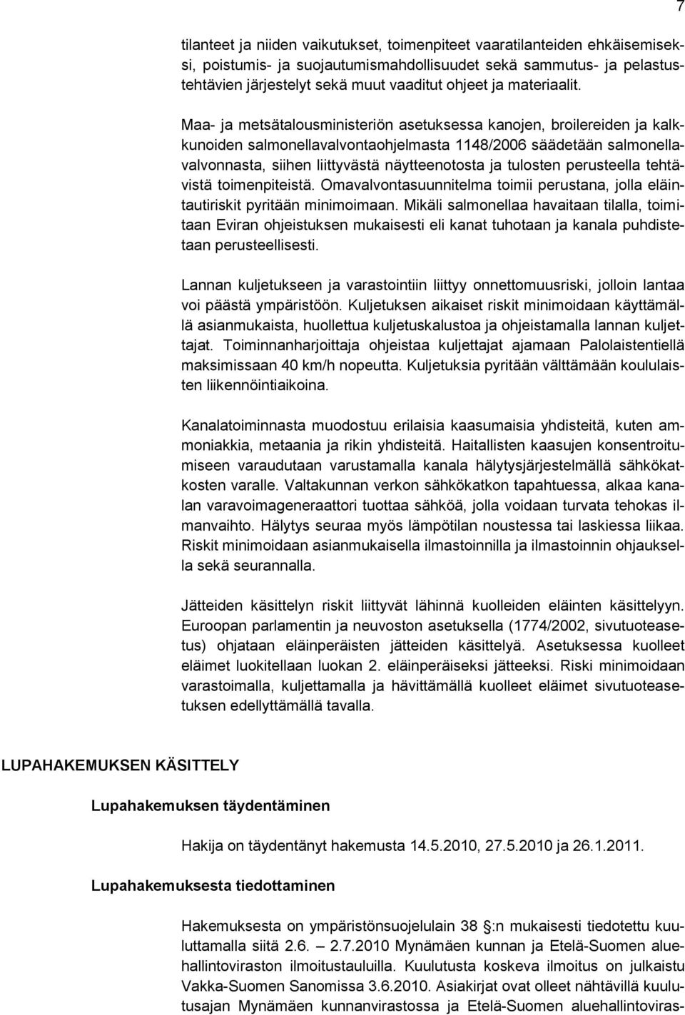 Maa- ja metsätalousministeriön asetuksessa kanojen, broilereiden ja kalkkunoiden salmonellavalvontaohjelmasta 1148/2006 säädetään salmonellavalvonnasta, siihen liittyvästä näytteenotosta ja tulosten