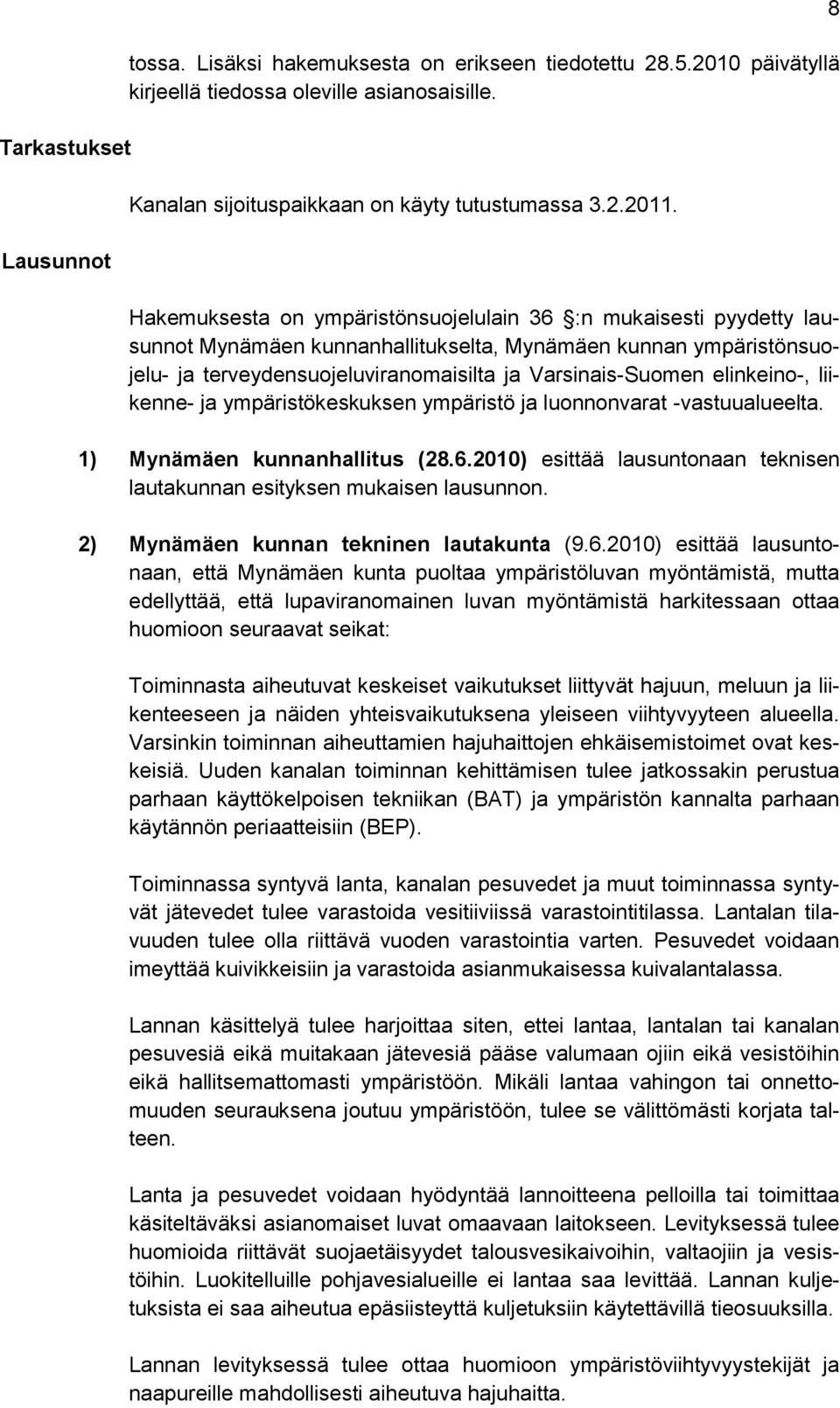 elinkeino-, liikenne- ja ympäristökeskuksen ympäristö ja luonnonvarat -vastuualueelta. 1) Mynämäen kunnanhallitus (28.6.2010) esittää lausuntonaan teknisen lautakunnan esityksen mukaisen lausunnon.