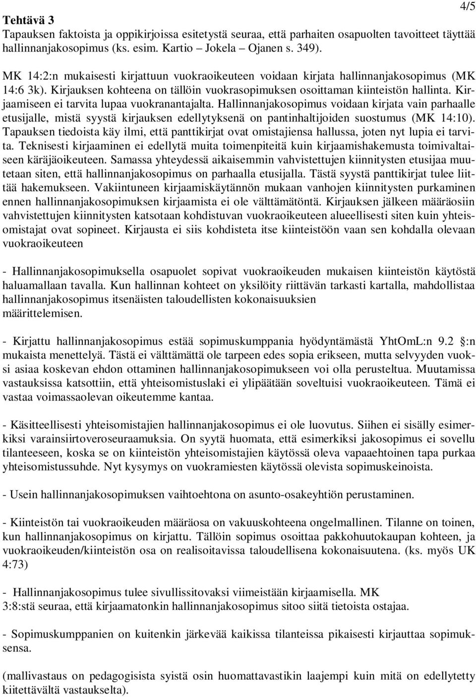 Kirjaamiseen ei tarvita lupaa vuokranantajalta. Hallinnanjakosopimus voidaan kirjata vain parhaalle etusijalle, mistä syystä kirjauksen edellytyksenä on pantinhaltijoiden suostumus (MK 14:10).